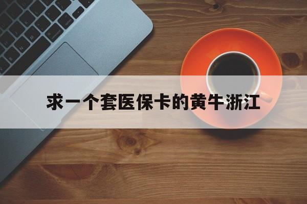 临沧关于求一个套医保卡的黄牛浙江的信息
