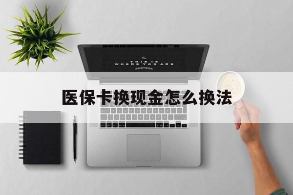临沧最新医保卡换现金怎么换法方法分析(最方便真实的临沧刷医保卡换现金是否构成犯罪方法)