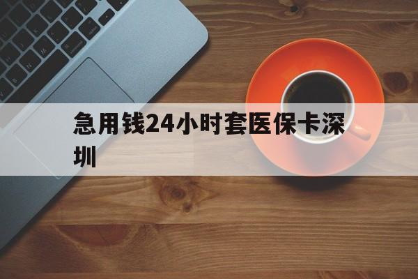 临沧最新急用钱24小时套医保卡深圳方法分析(最方便真实的临沧24小时套医保卡联系方式方法)