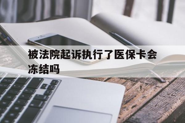 临沧最新被法院起诉执行了医保卡会冻结吗方法分析(最方便真实的临沧被执行人的医保卡法院能冻结吗方法)