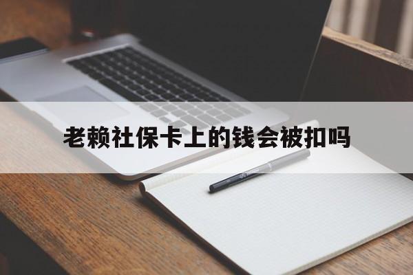 临沧最新老赖社保卡上的钱会被扣吗方法分析(最方便真实的临沧老赖的社保会不会被扣方法)